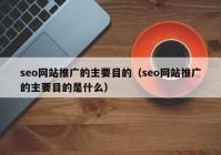 seo网站推广的主要目的（seo网站推广的主要目的是什么）