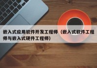 嵌入式应用软件开发工程师（嵌入式软件工程师与嵌入式硬件工程师）