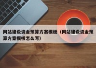 网站建设资金预算方案模板（网站建设资金预算方案模板怎么写）