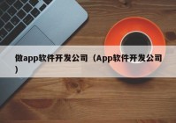 做app软件开发公司（App软件开发公司）