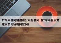 广东平台网站建设公司招聘网（广东平台网站建设公司招聘网官网）