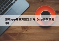 游戏app开发方案怎么写（app开发策划书）