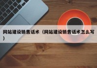 网站建设销售话术（网站建设销售话术怎么写）