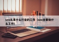 seo从事什么行业的工作（seo主要做什么工作）