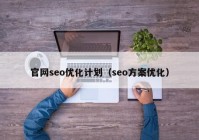 官网seo优化计划（seo方案优化）