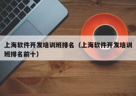 上海软件开发培训班排名（上海软件开发培训班排名前十）