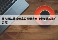 贵阳网站建设哪家公司便宜点（贵阳建站推广公司）