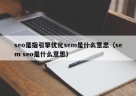 seo是指引擎优化sem是什么意思（sem seo是什么意思）