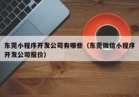 东莞小程序开发公司有哪些（东莞微信小程序开发公司报价）