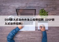 DSP嵌入式软件开发工程师招聘（DSP嵌入式软件招聘）