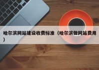 哈尔滨网站建设收费标准（哈尔滨做网站费用）