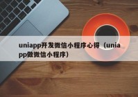 uniapp开发微信小程序心得（uniapp做微信小程序）