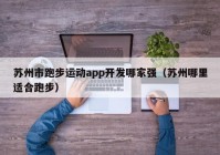 苏州市跑步运动app开发哪家强（苏州哪里适合跑步）