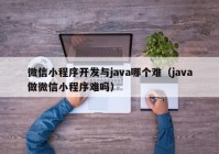 微信小程序开发与java哪个难（java做微信小程序难吗）