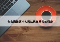 包含海淀区个人网站优化单价的词条