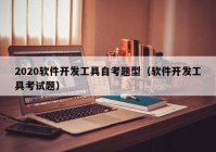 2020软件开发工具自考题型（软件开发工具考试题）