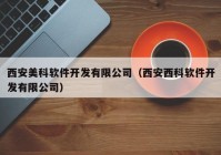 西安美科软件开发有限公司（西安西科软件开发有限公司）