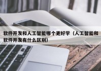 软件开发和人工智能哪个更好学（人工智能和软件开发有什么区别）