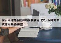 安云网建站系统源码安装教程（安云网建站系统源码安装教程）