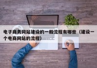 电子商务网站建设的一般流程有哪些（建设一个电商网站的流程）