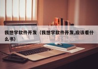 我想学软件开发（我想学软件开发,应该看什么书）