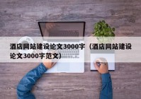 酒店网站建设论文3000字（酒店网站建设论文3000字范文）