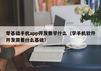 零基础手机app开发要学什么（学手机软件开发需要什么基础）