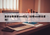 重庆谷歌搜索seo优化（谷歌seo综合查询）