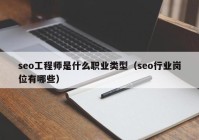 seo工程师是什么职业类型（seo行业岗位有哪些）