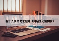 有什么网站优化服务（网站优化需要做）