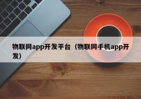 物联网app开发平台（物联网手机app开发）