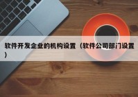 软件开发企业的机构设置（软件公司部门设置）