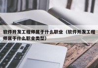 软件开发工程师属于什么职业（软件开发工程师属于什么职业类型）