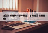 迅雷需要更新app开发者（苹果迅雷需要更新）