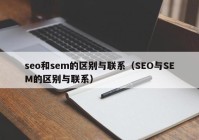 seo和sem的区别与联系（SEO与SEM的区别与联系）