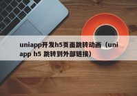 uniapp开发h5页面跳转动画（uniapp h5 跳转到外部链接）