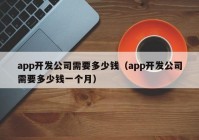 app开发公司需要多少钱（app开发公司需要多少钱一个月）