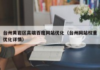 台州黄岩区高端百度网站优化（台州网站权重优化详情）