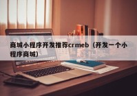 商城小程序开发推荐crmeb（开发一个小程序商城）