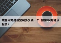 成都网站建设定制多少钱一个（成都网站建设报价）