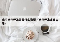 应用软件开发需要什么资质（软件开发企业资质）