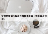 智慧树微信小程序开发期末答案（找答案小程序）